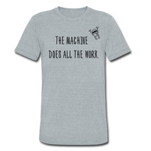 Load image into Gallery viewer, The Machine Does All The Work! - heather gray
